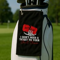 I DonT Need A Ticket To Your Shit Show Golf Towel