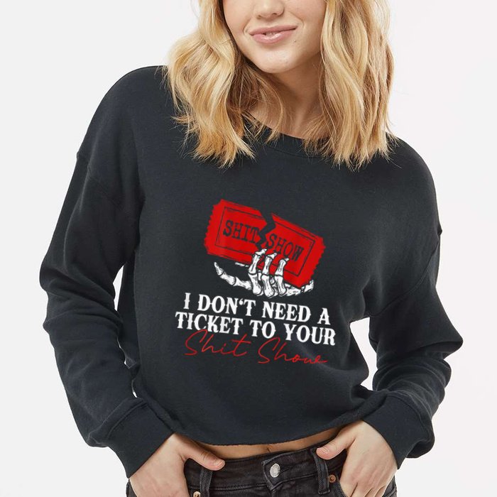 I DonT Need A Ticket To Your Shit Show Cropped Pullover Crew