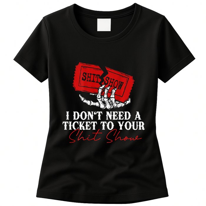I DonT Need A Ticket To Your Shit Show Womens T-Shirt