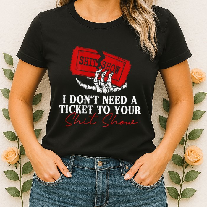 I DonT Need A Ticket To Your Shit Show Womens T-Shirt