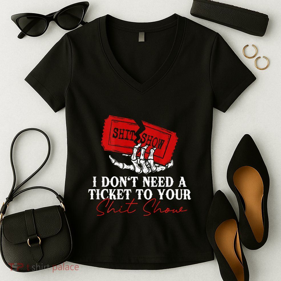 I DonT Need A Ticket To Your Shit Show Women's V-Neck T-Shirt