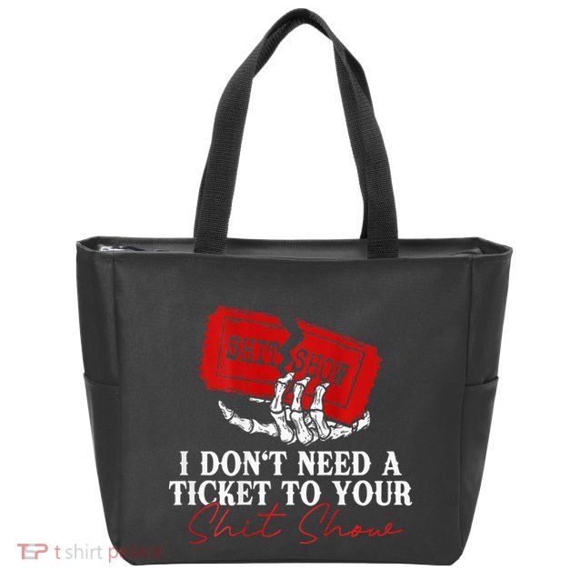 I DonT Need A Ticket To Your Shit Show Zip Tote Bag
