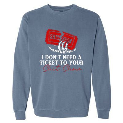 I DonT Need A Ticket To Your Shit Show Garment-Dyed Sweatshirt