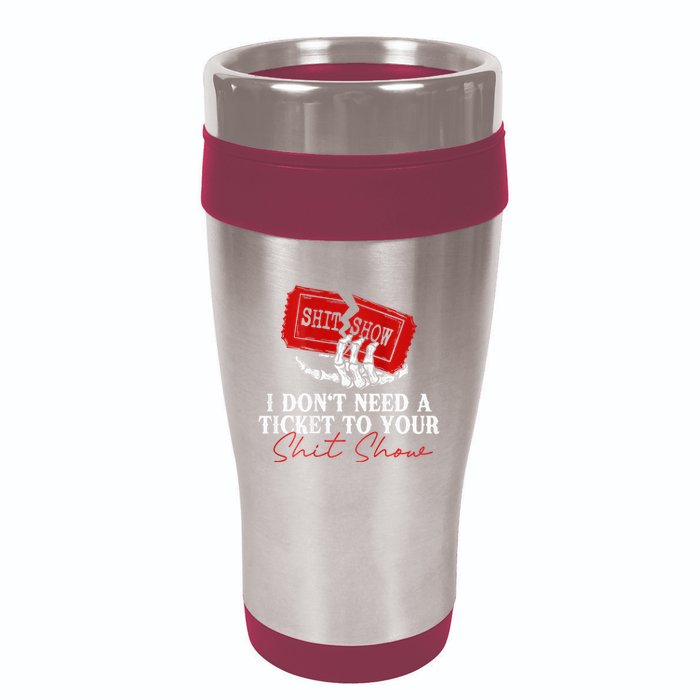 I DonT Need A Ticket To Your Shit Show 16oz Travel Tumbler