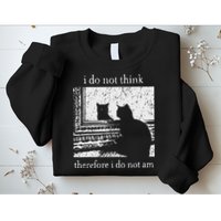 I Do Not Think Therefore I Do Not Am Cat Meme Sweatshirt