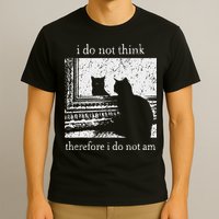 I Do Not Think Therefore I Do Not Am Cat Meme T-Shirt