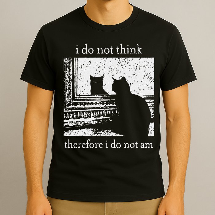 I Do Not Think Therefore I Do Not Am Cat Meme T-Shirt