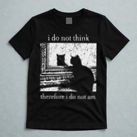 I Do Not Think Therefore I Do Not Am Cat Meme T-Shirt