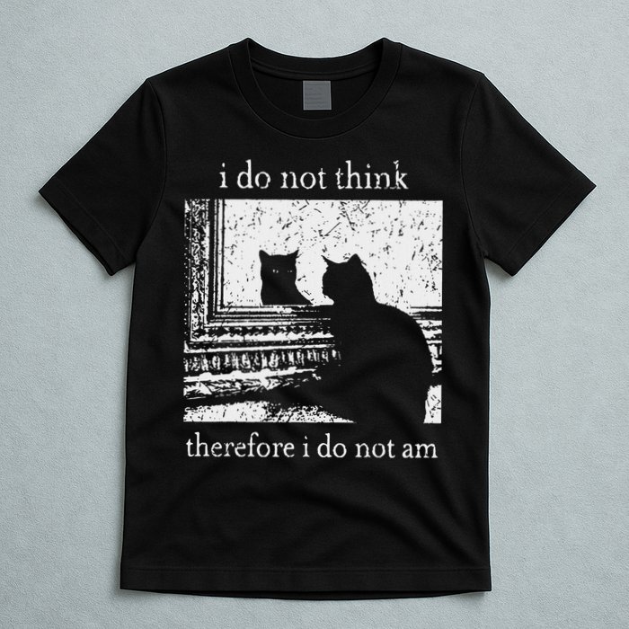 I Do Not Think Therefore I Do Not Am Cat Meme T-Shirt