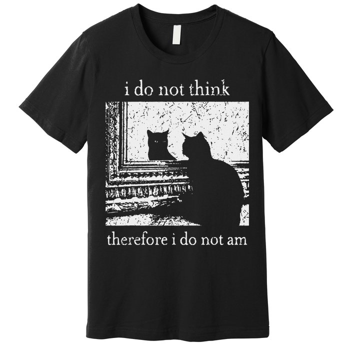 I Do Not Think Therefore I Do Not Am Cat Meme Premium T-Shirt