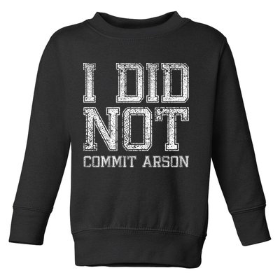I Did Not Commit Arson Funny Arson Toddler Sweatshirt