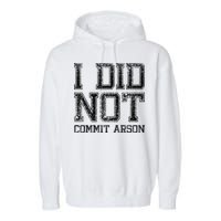 I Did Not Commit Arson Funny Arson Garment-Dyed Fleece Hoodie
