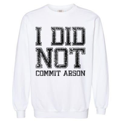 I Did Not Commit Arson Funny Arson Garment-Dyed Sweatshirt