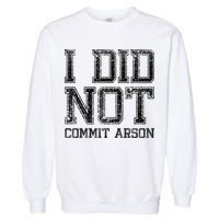 I Did Not Commit Arson Funny Arson Garment-Dyed Sweatshirt