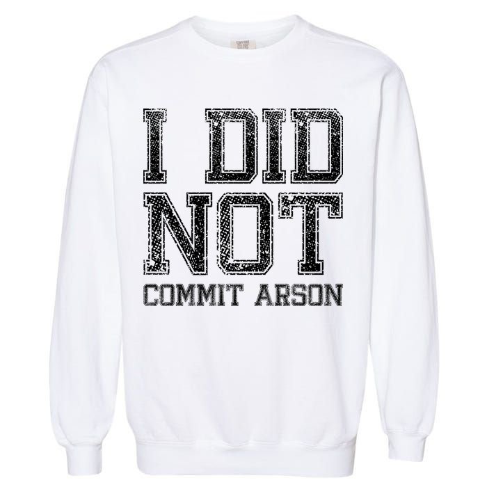 I Did Not Commit Arson Funny Arson Garment-Dyed Sweatshirt