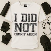 I Did Not Commit Arson Funny Arson Performance Shirt