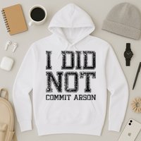 I Did Not Commit Arson Funny Arson Hoodie