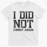 I Did Not Commit Arson Funny Arson T-Shirt