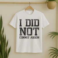 I Did Not Commit Arson Funny Arson T-Shirt