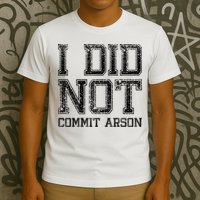 I Did Not Commit Arson Funny Arson T-Shirt
