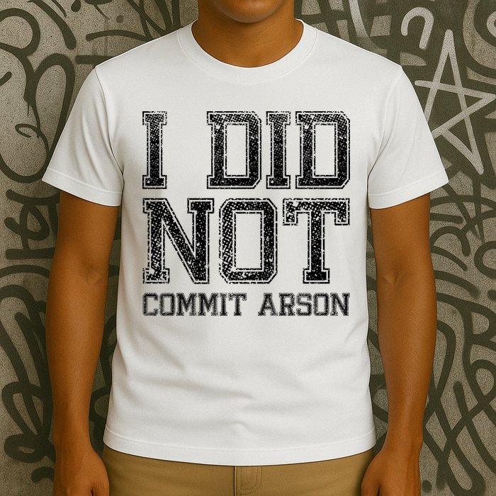 I Did Not Commit Arson Funny Arson T-Shirt