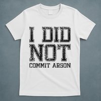 I Did Not Commit Arson Funny Arson T-Shirt