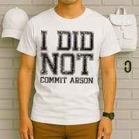 I Did Not Commit Arson Funny Arson T-Shirt