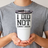 I Did Not Commit Arson Funny Arson Tumbler
