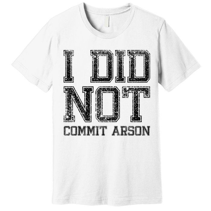 I Did Not Commit Arson Funny Arson Premium T-Shirt