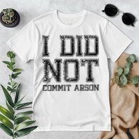 I Did Not Commit Arson Funny Arson Premium T-Shirt