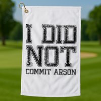 I Did Not Commit Arson Funny Arson Golf Towel