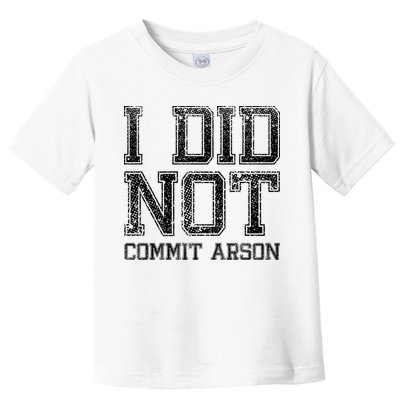 I Did Not Commit Arson Funny Arson Toddler T-Shirt