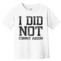 I Did Not Commit Arson Funny Arson Toddler T-Shirt