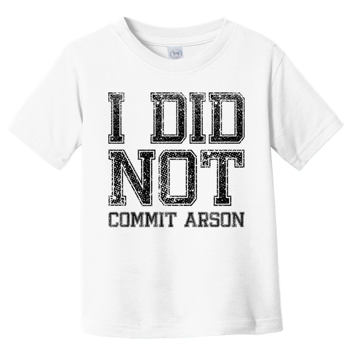 I Did Not Commit Arson Funny Arson Toddler T-Shirt