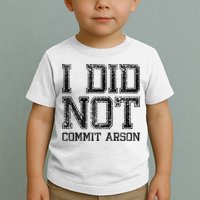 I Did Not Commit Arson Funny Arson Toddler T-Shirt