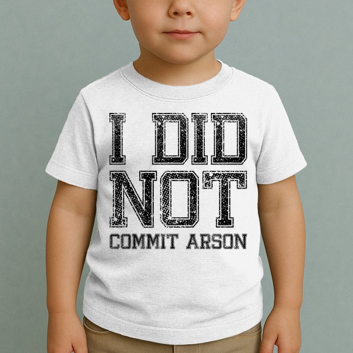 I Did Not Commit Arson Funny Arson Toddler T-Shirt