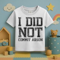I Did Not Commit Arson Funny Arson Toddler T-Shirt