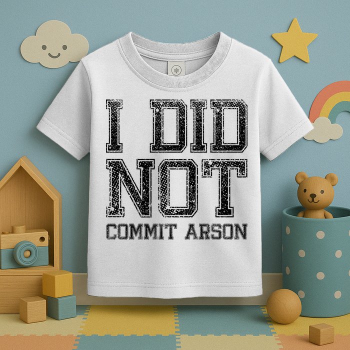 I Did Not Commit Arson Funny Arson Toddler T-Shirt
