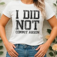 I Did Not Commit Arson Funny Arson Womens T-Shirt