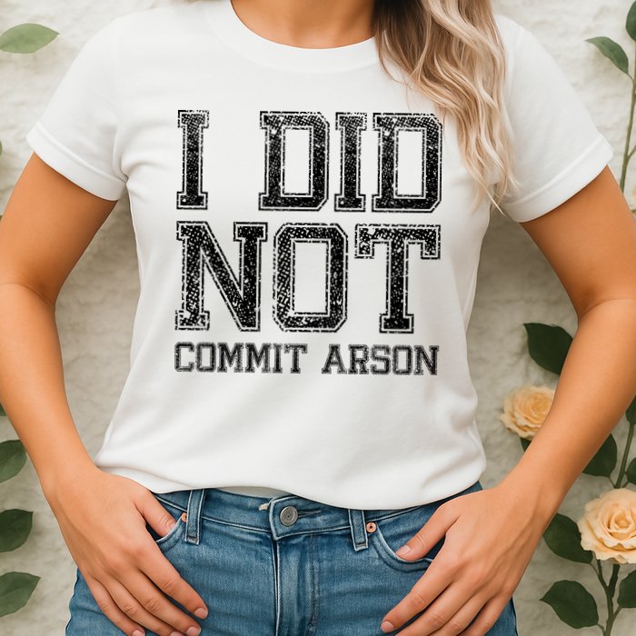I Did Not Commit Arson Funny Arson Womens T-Shirt