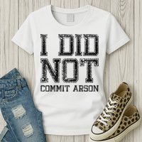 I Did Not Commit Arson Funny Arson Womens T-Shirt