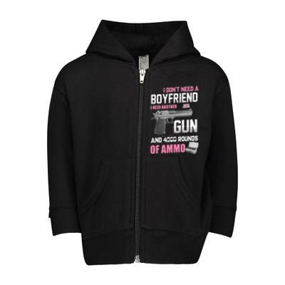 I Dont Need A Boyfriend I Need Another Gun And 4000 Rounds Toddler Zip Fleece Hoodie