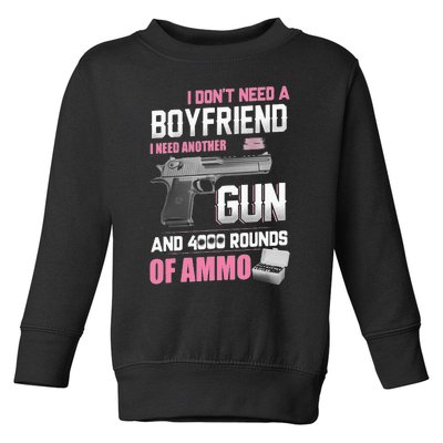 I Dont Need A Boyfriend I Need Another Gun And 4000 Rounds Toddler Sweatshirt