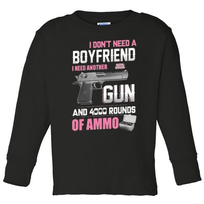 I Dont Need A Boyfriend I Need Another Gun And 4000 Rounds Toddler Long Sleeve Shirt