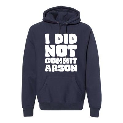 I Did Not Commit Arson Funny Arson Premium Hoodie