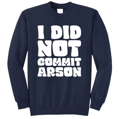 I Did Not Commit Arson Funny Arson Tall Sweatshirt