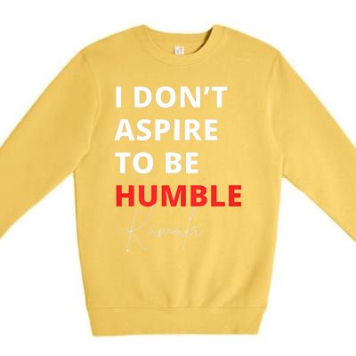 I Do Not Aspire To Be Humble Kamalaharris Eletion 2024 Premium Crewneck Sweatshirt