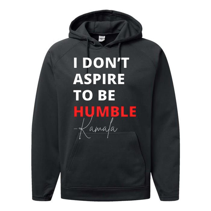 I Do Not Aspire To Be Humble Kamalaharris Eletion 2024 Performance Fleece Hoodie