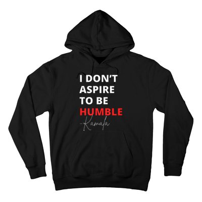 I Do Not Aspire To Be Humble Kamalaharris Eletion 2024 Hoodie