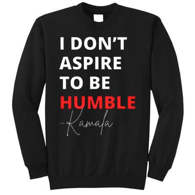 I Do Not Aspire To Be Humble Kamalaharris Eletion 2024 Sweatshirt